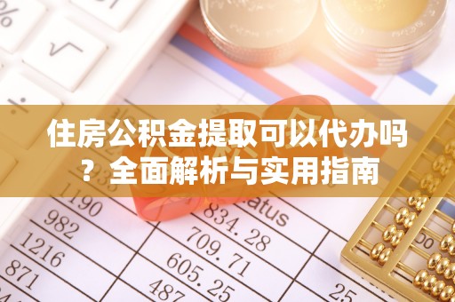 平乐住房公积金提取可以代办吗？全面解析与实用指南