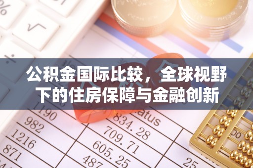 平乐公积金国际比较，全球视野下的住房保障与金融创新