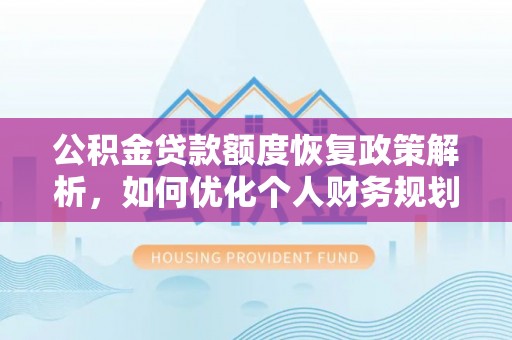 平乐公积金贷款额度恢复政策解析，如何优化个人财务规划