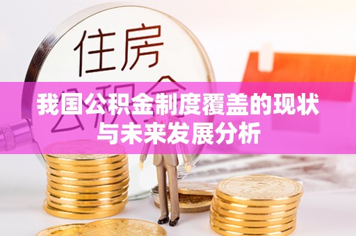 平乐我国公积金制度覆盖的现状与未来发展分析