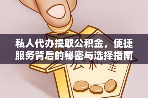 平乐私人代办提取公积金，便捷服务背后的秘密与选择指南