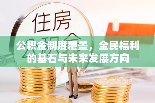 平乐公积金制度覆盖，全民福利的基石与未来发展方向